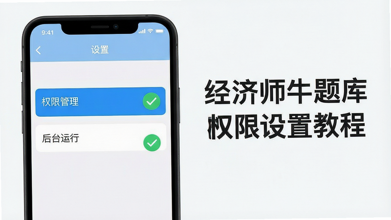 手机设置界面示意图,高亮显示“权限管理”和“后台运行”选项,旁边有绿色对勾标记,背景简洁,文字清晰标注“经济师牛题库”权限设置教程,风格扁平,直观,高清