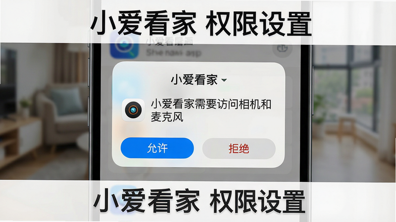 一张小爱看家APP权限设置界面截图,手机屏幕上显示权限请求弹窗,弹窗内容为“小爱看家需要访问相机和麦克风”,下方有“允许”和“拒绝”按钮。布局:弹窗居中,背景模糊。风格系统原生UI,细节包括应用名称、权限图标。画质清晰,无多余元素。图片上显示“小爱看家 权限设置”字样。