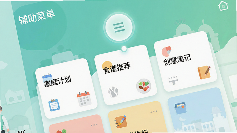 主体:设计家庭生活(辅助菜单)的主界面,布局:上方显示悬浮菜单图标,下方展开的功能卡片包括“家庭计划”、“食谱推荐”、“创意笔记”等,排版:卡片式网格排列,风格:扁平化清新UI,细节:菜单图标有微光效,左上角有“辅助菜单”字样,画质:4K高清,干净无多余元素
