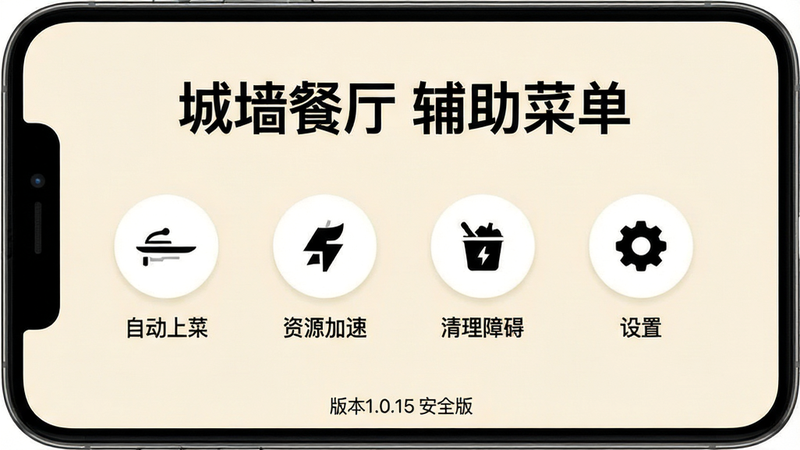 一张高清手机屏幕截图,展示“城墙餐厅(辅助菜单)”的主界面。界面采用扁平化设计,背景为柔和的米白色。顶部居中显示大字标题“城墙餐厅 辅助菜单”,字体为黑色加粗无衬线体。下方排列四个圆形图标按钮,分别标注“自动上菜”、“资源加速”、“清理障碍”、“设置”,图标风格简洁现代。底部有一行小字“版本1.0.15 安全版”。整体风格干净、科技感强,无多余装饰元素,画质清晰锐利。