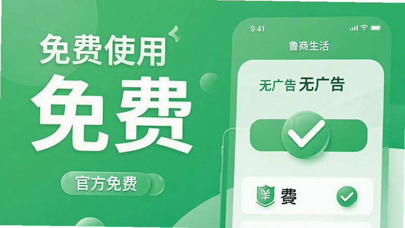 主体为鲁商生活APP的“免费使用”与“无广告”宣传界面,布局简洁大方,排版突出“免费”字样,风格为清新绿色调,细节处展示零费用图标与绿色对勾符号,画质高清,视觉传达轻松无压力,无复杂背景,文字清晰展示“官方免费”